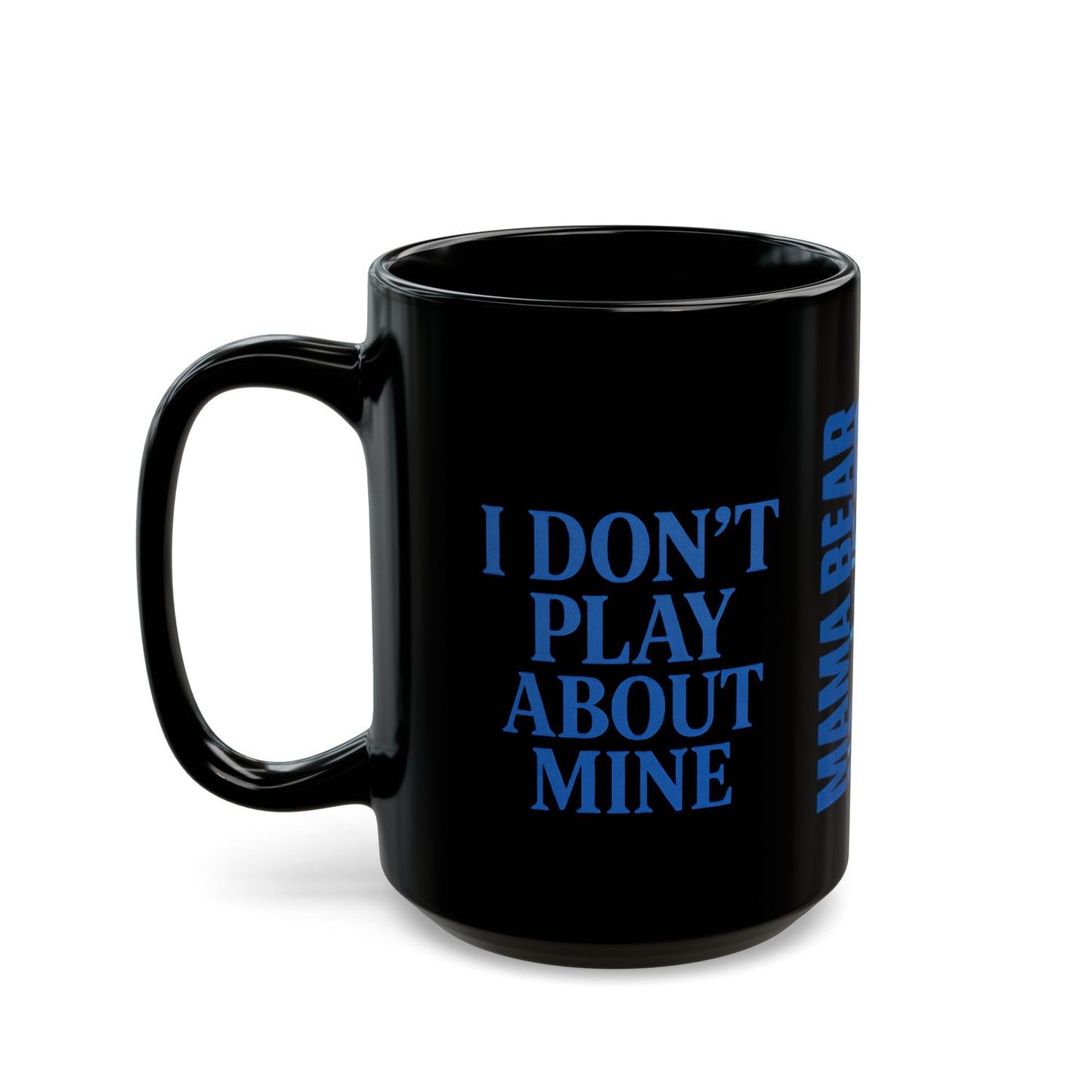 MAMA BEAR Black Mug – I Don’t Play About Mine | Blue 11oz or 15oz