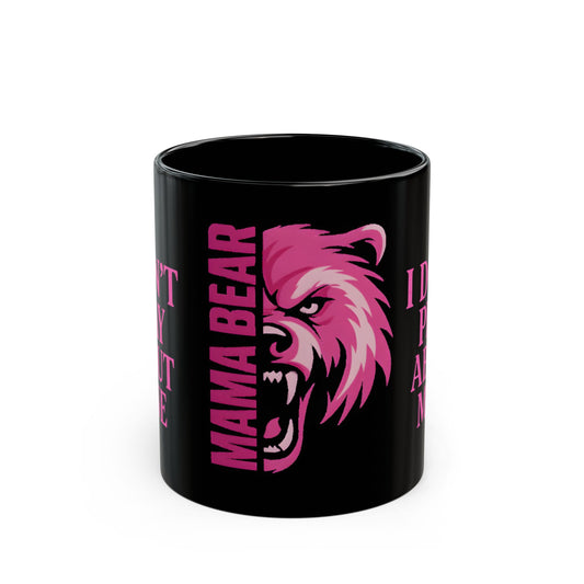 MAMA BEAR Black Mug – I Don’t Play About Mine | Pink 11oz or 15oz
