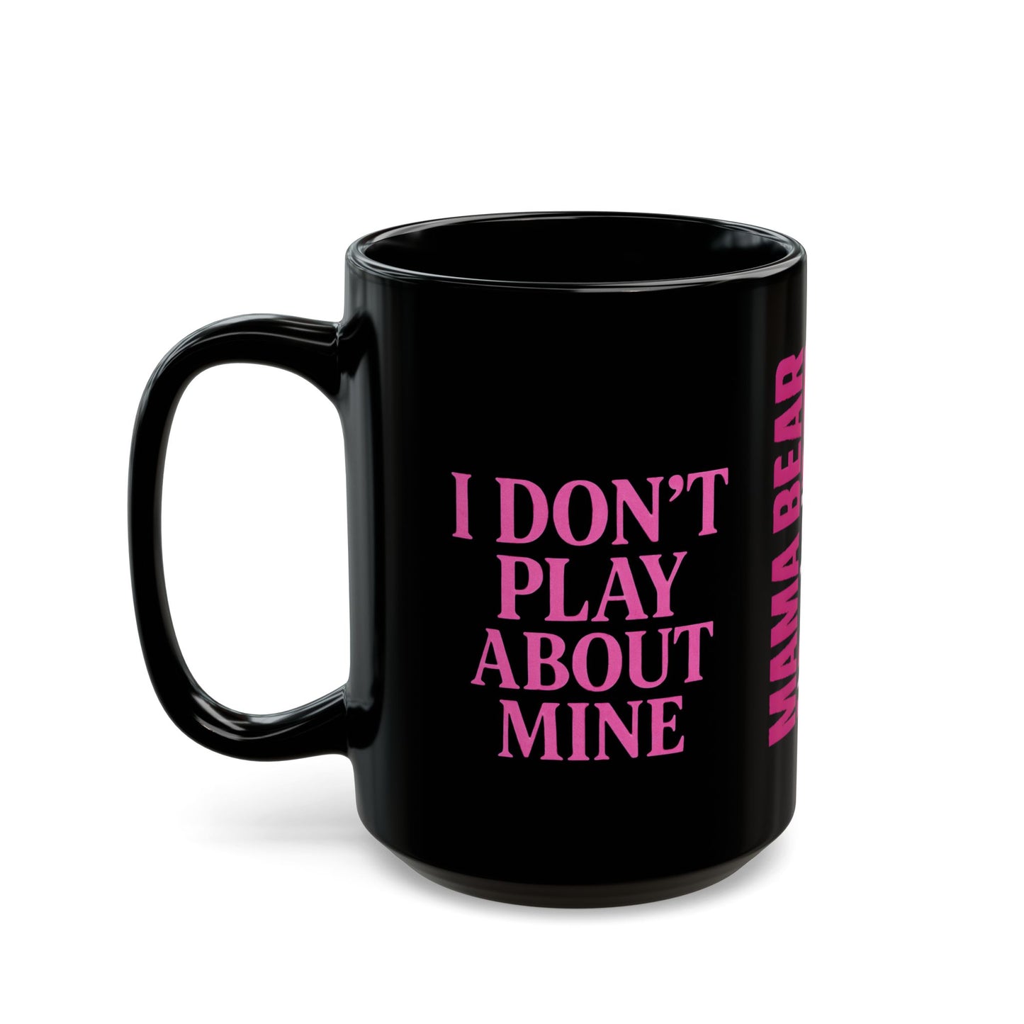 MAMA BEAR Black Mug – I Don’t Play About Mine | Pink 11oz or 15oz