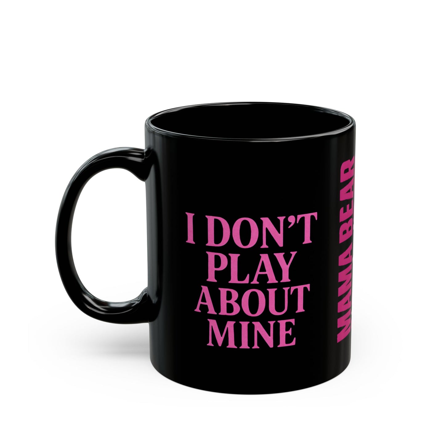 MAMA BEAR Black Mug – I Don’t Play About Mine | Pink 11oz or 15oz