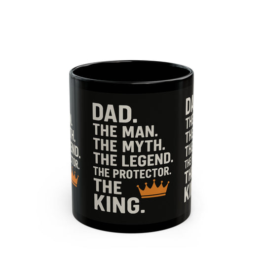 Dad. The King. Mug – The Man. The Myth. The Legend. The Protector. (Black Ceramic 11oz or 15oz)